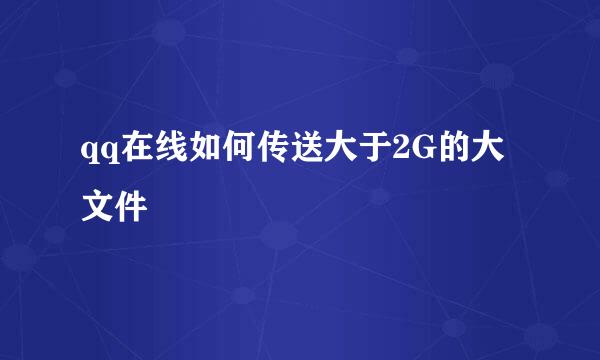 qq在线如何传送大于2G的大文件