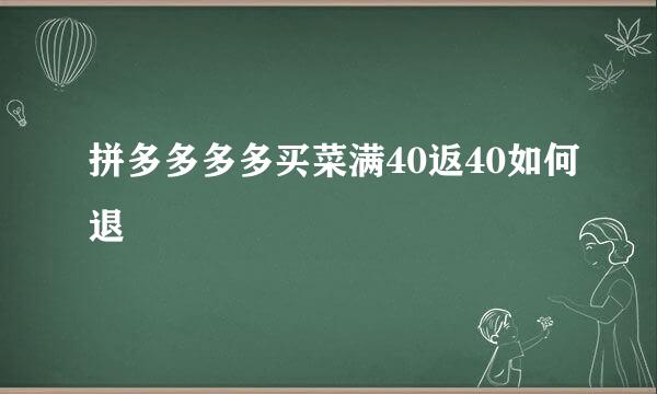 拼多多多多买菜满40返40如何退