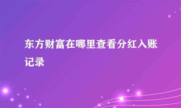 东方财富在哪里查看分红入账记录