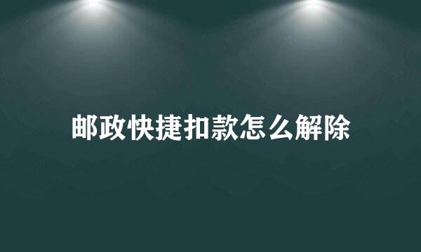 邮政快捷扣款怎么解除