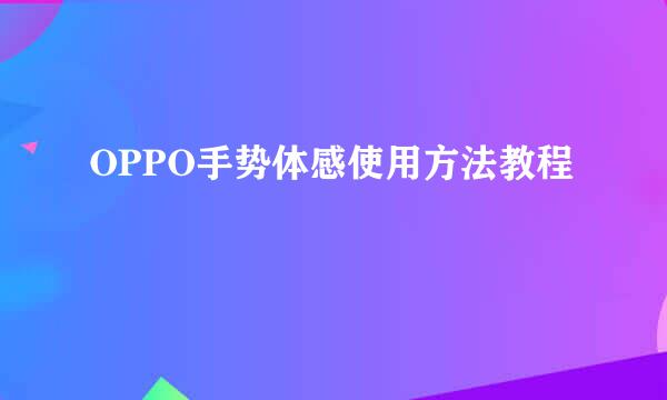OPPO手势体感使用方法教程