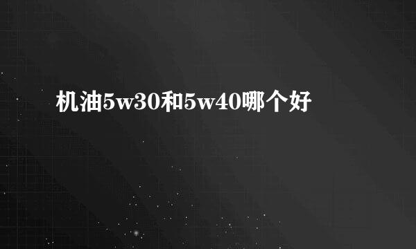 机油5w30和5w40哪个好
