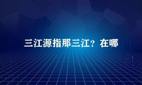 三江源指那三江？在哪