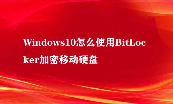Windows10怎么使用BitLocker加密移动硬盘