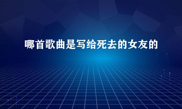 哪首歌曲是写给死去的女友的