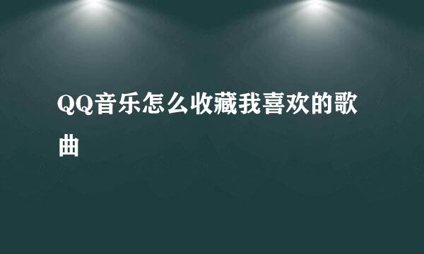 QQ音乐怎么收藏我喜欢的歌曲