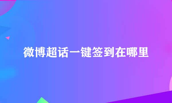 微博超话一键签到在哪里