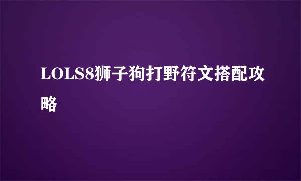 LOLS8狮子狗打野符文搭配攻略