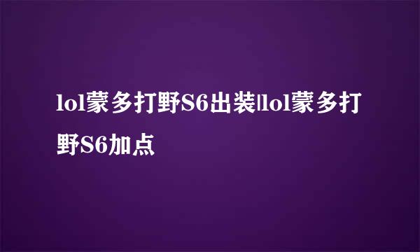 lol蒙多打野S6出装|lol蒙多打野S6加点