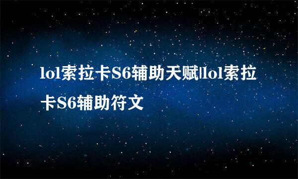 lol索拉卡S6辅助天赋|lol索拉卡S6辅助符文