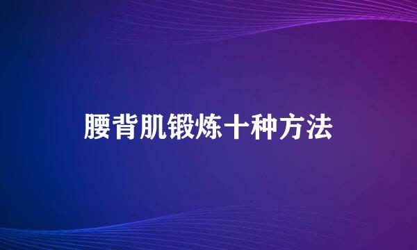 腰背肌锻炼十种方法