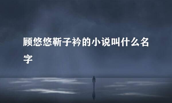 顾悠悠靳子衿的小说叫什么名字
