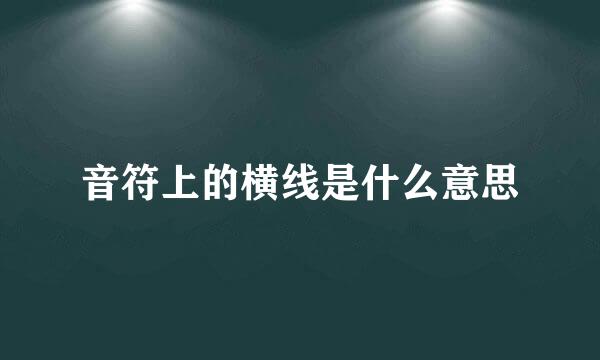 音符上的横线是什么意思
