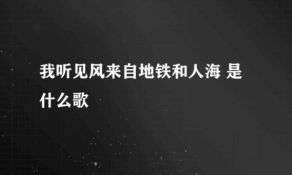 我听见风来自地铁和人海 是什么歌