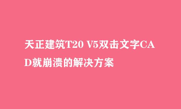 天正建筑T20 V5双击文字CAD就崩溃的解决方案