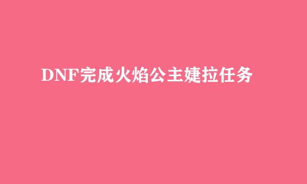DNF完成火焰公主婕拉任务