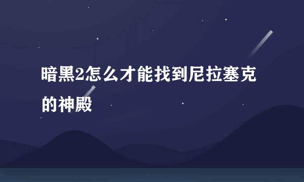 暗黑2怎么才能找到尼拉塞克的神殿