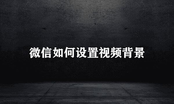 微信如何设置视频背景