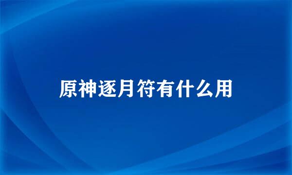 原神逐月符有什么用