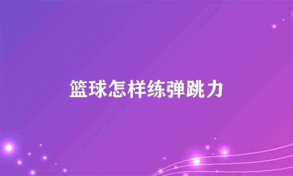 篮球怎样练弹跳力