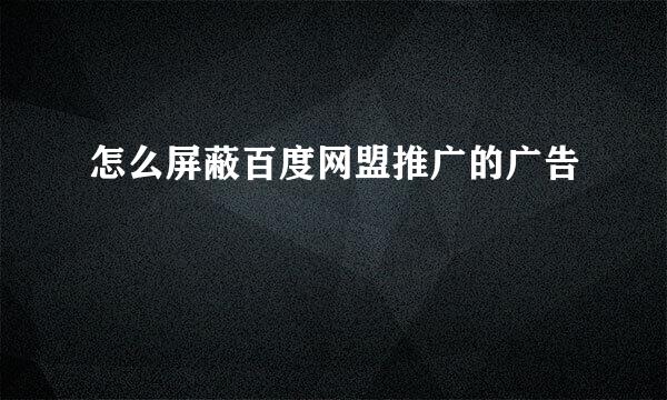 怎么屏蔽百度网盟推广的广告