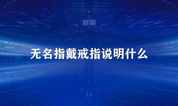 无名指戴戒指说明什么