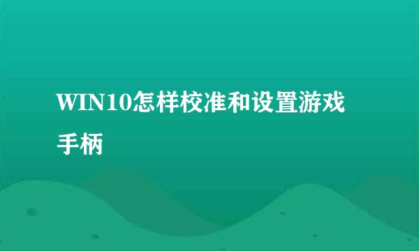 WIN10怎样校准和设置游戏手柄
