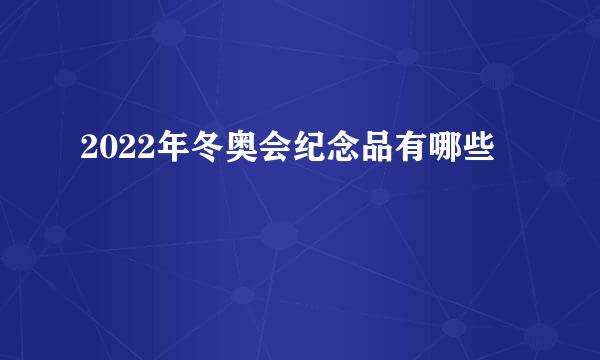 2022年冬奥会纪念品有哪些