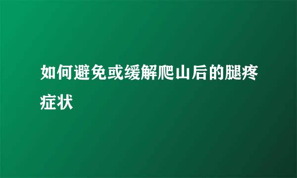 如何避免或缓解爬山后的腿疼症状