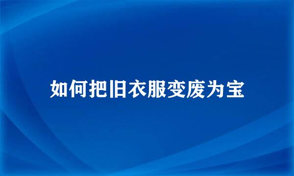 如何把旧衣服变废为宝