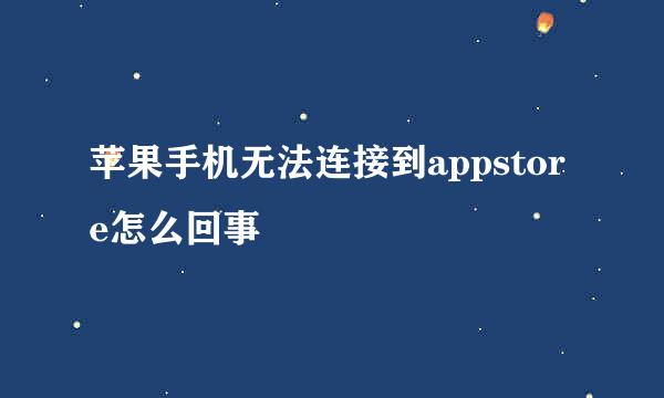 苹果手机无法连接到appstore怎么回事