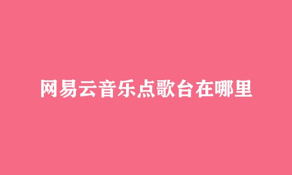 网易云音乐点歌台在哪里