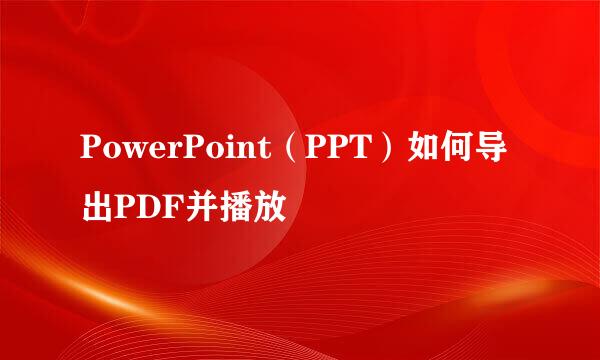 PowerPoint（PPT）如何导出PDF并播放