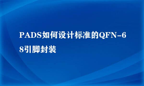 PADS如何设计标准的QFN-68引脚封装