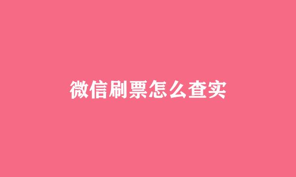 微信刷票怎么查实
