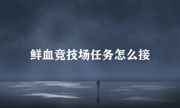 鲜血竞技场任务怎么接