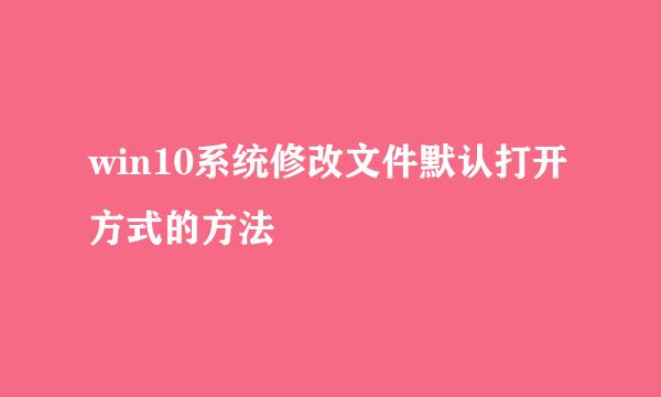 win10系统修改文件默认打开方式的方法