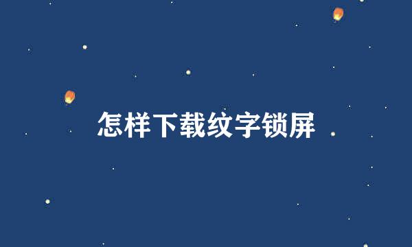 怎样下载纹字锁屏
