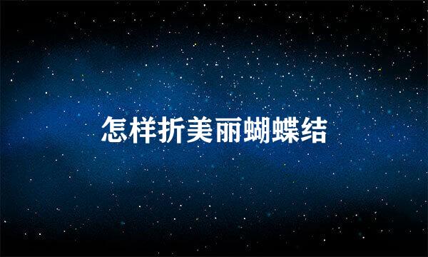 怎样折美丽蝴蝶结
