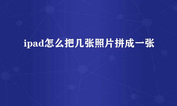 ipad怎么把几张照片拼成一张