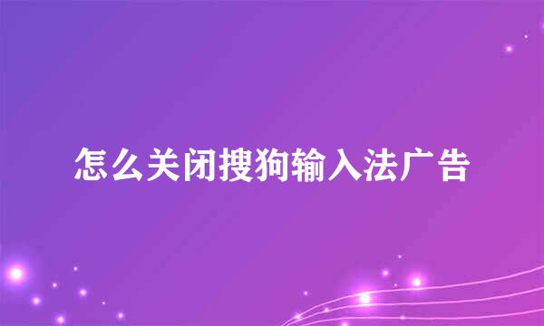 怎么关闭搜狗输入法广告
