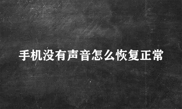 手机没有声音怎么恢复正常