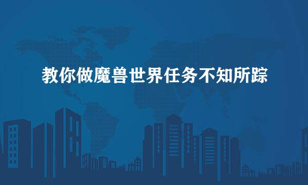 教你做魔兽世界任务不知所踪