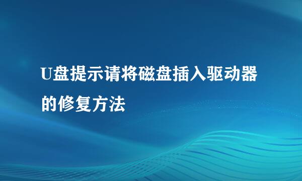U盘提示请将磁盘插入驱动器的修复方法