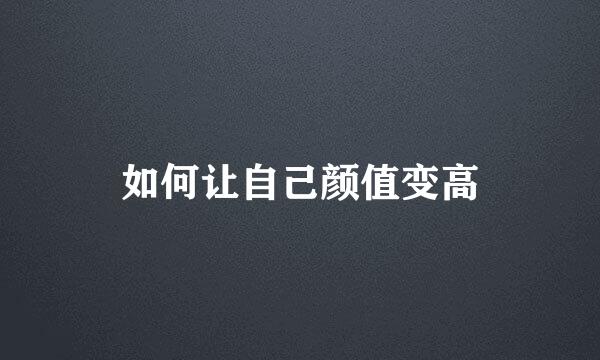 如何让自己颜值变高