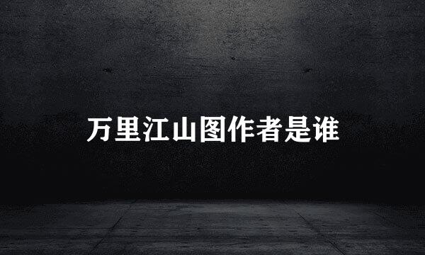 万里江山图作者是谁