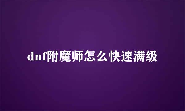 dnf附魔师怎么快速满级
