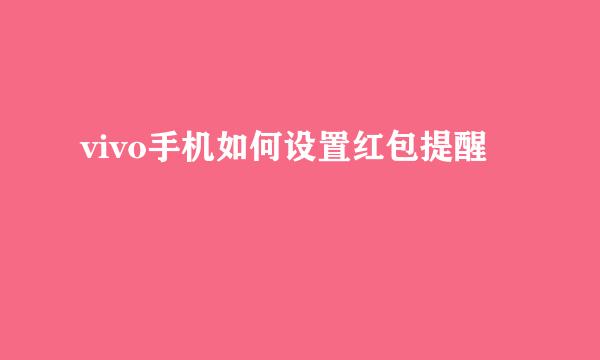 vivo手机如何设置红包提醒