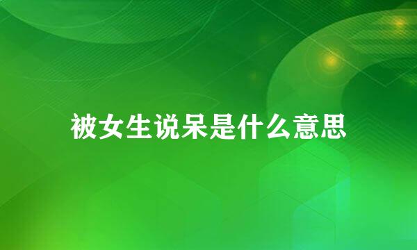被女生说呆是什么意思