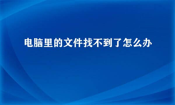 电脑里的文件找不到了怎么办